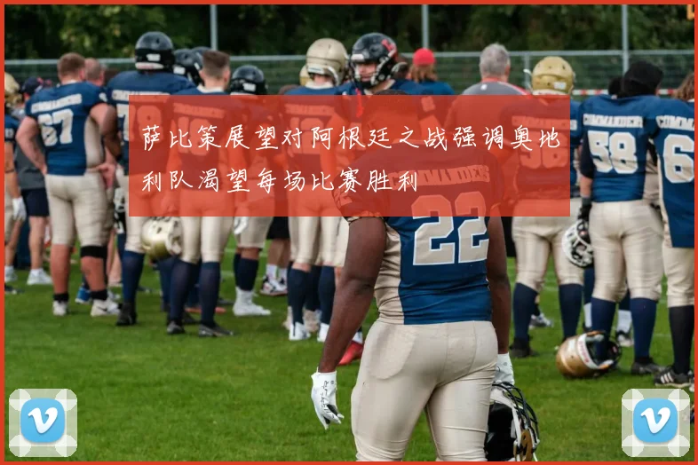 萨比策展望对阿根廷之战强调奥地利队渴望每场比赛胜利