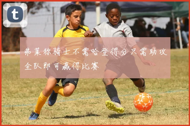 弗莱称骑士不需哈登得分只需助攻全队即可赢得比赛