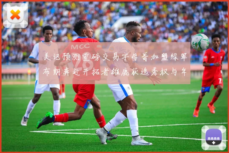美记预测重磅交易字母哥加盟绿军布朗奔赴开拓者雄鹿获选秀权与年轻球员
