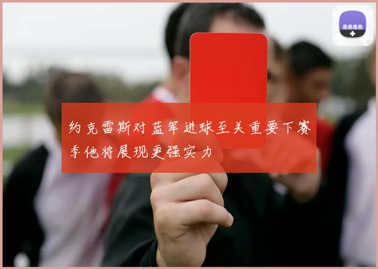 约克雷斯对蓝军进球至关重要下赛季他将展现更强实力